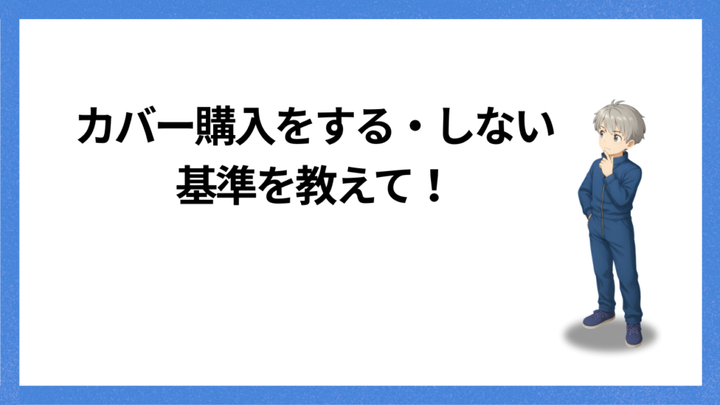 見出し：カバーを購入するかの基準