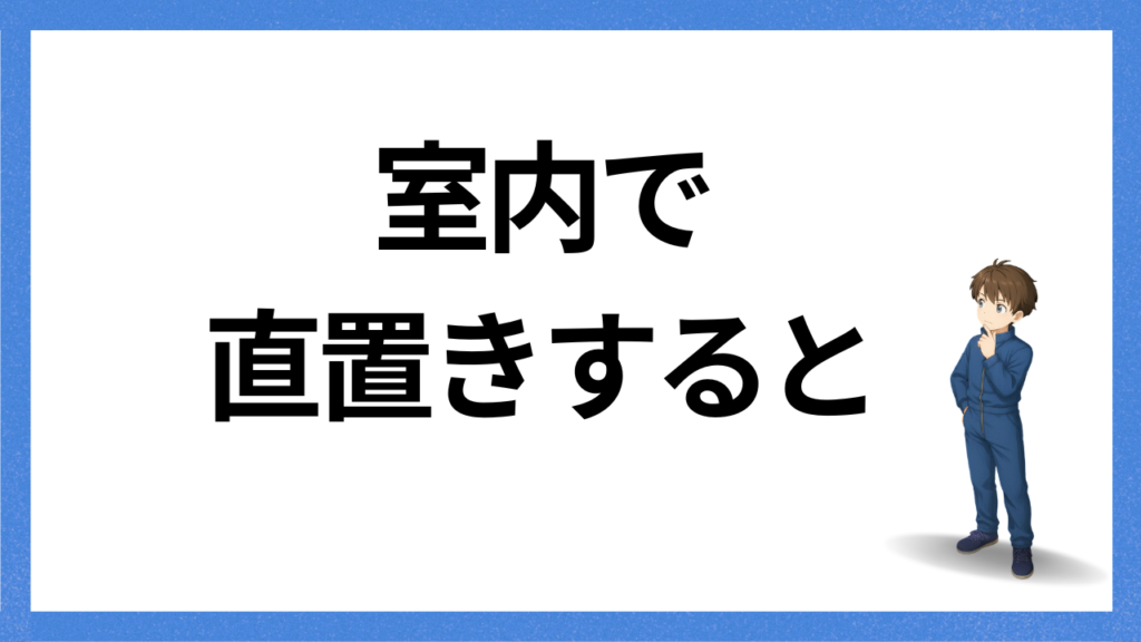 見出し:室内で直置きしたら