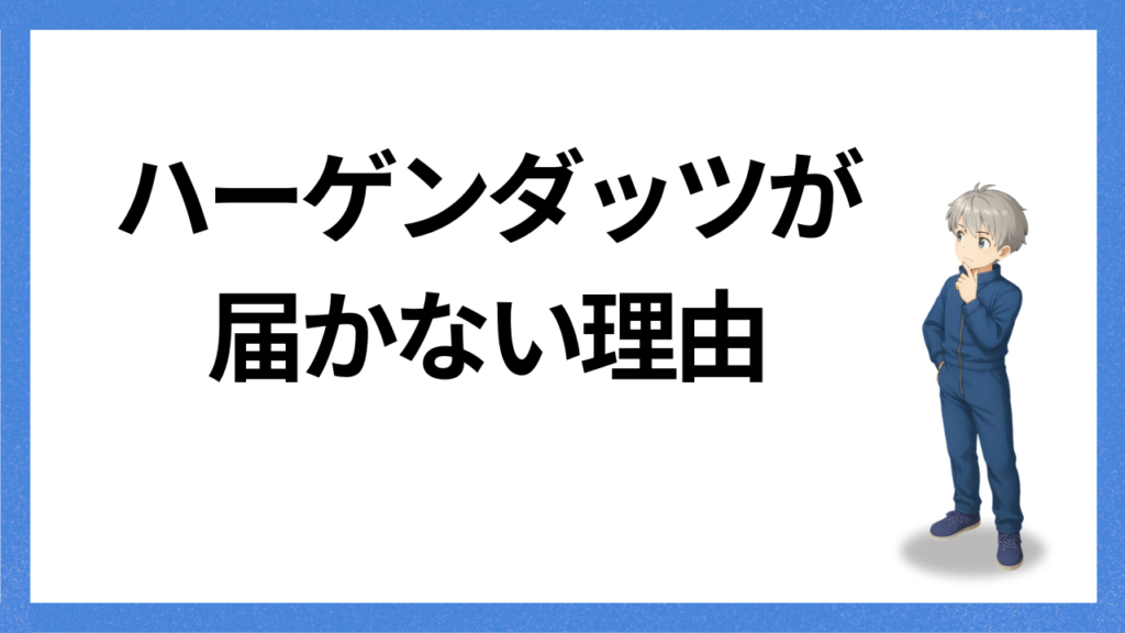 見出し：ハーゲンダッツ　届かない理由