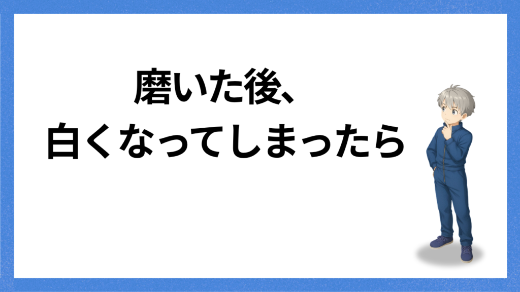見出し：磨いた後に白くなったら
